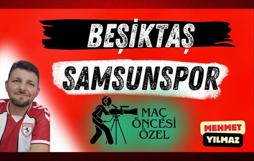 Beşiktaş-Samsunspor: Mehmet Yılmaz İle Maç Öncesi Özel