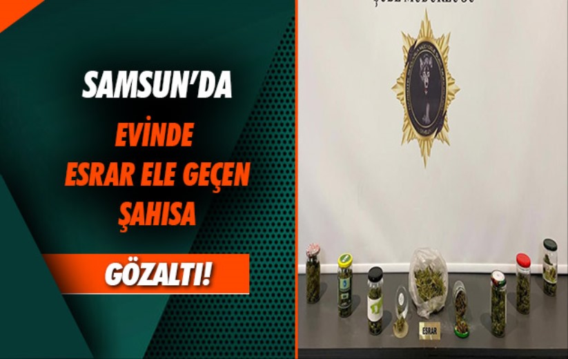 Samsun'da evinde esrar ele geçen şahıs gözaltına alındı