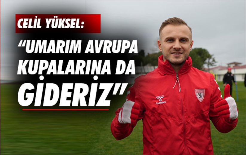 Celil Yüksel: 'Umarım Avrupa kupalarına da gideriz'