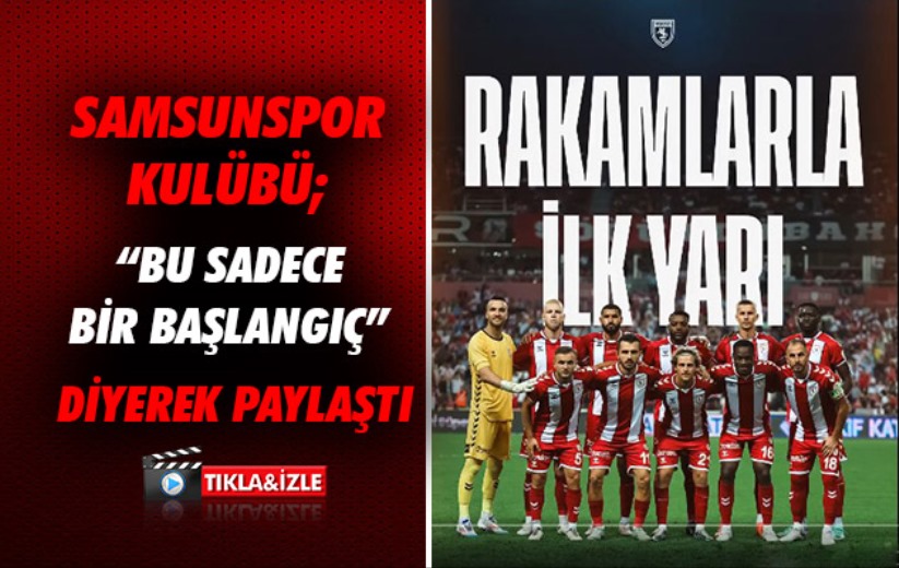 Samsunspor Kulübü; 'Bu sadece bir başlangıç' diyerek paylaştı