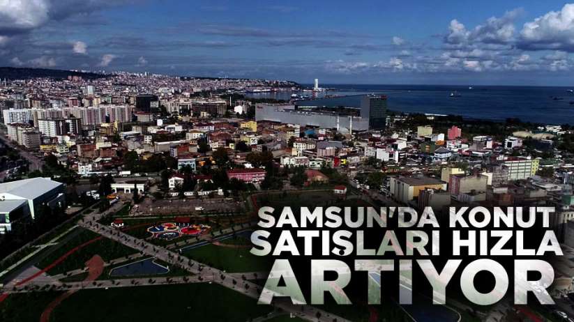 Samsun'da konut satışları hızla artıyor