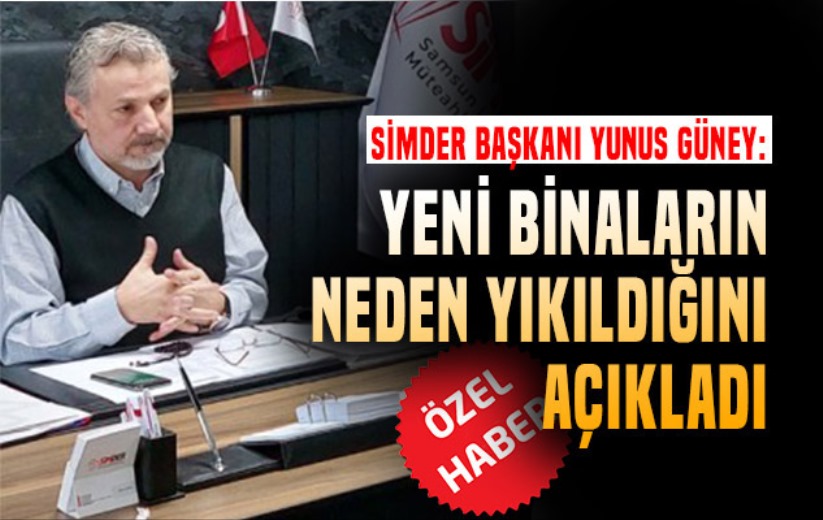 SİMDER Başkanı, yeni binaların neden yıkıldığını açıkladı!