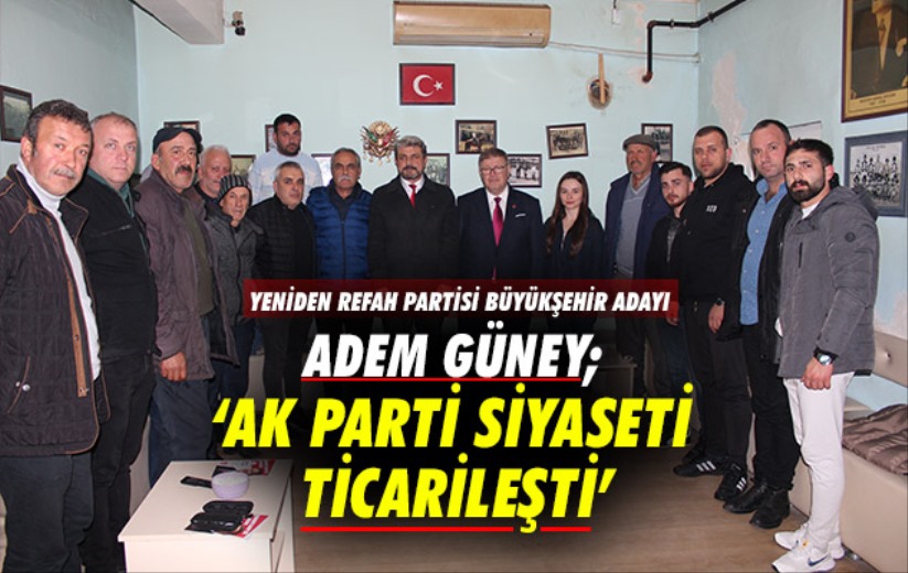 Adem Güney; 'AK Parti Siyaseti Ticarileşti'