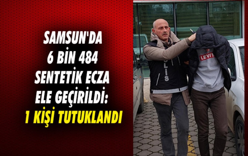 Samsun'da 6 bin 484 sentetik ecza ele geçirildi: 1 kişi tutuklandı