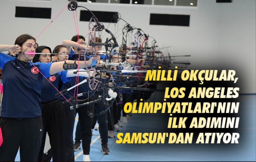 Milli okçular, Los Angeles Olimpiyatları'nın ilk adımını Samsun'dan atıyor