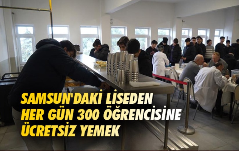 Samsun'daki liseden her gün 300 öğrencisine ücretsiz yemek