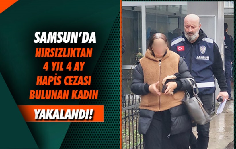 Samsun'da hırsızlıktan 4 yıl 4 ay hapis cezası bulunan kadın yakalandı