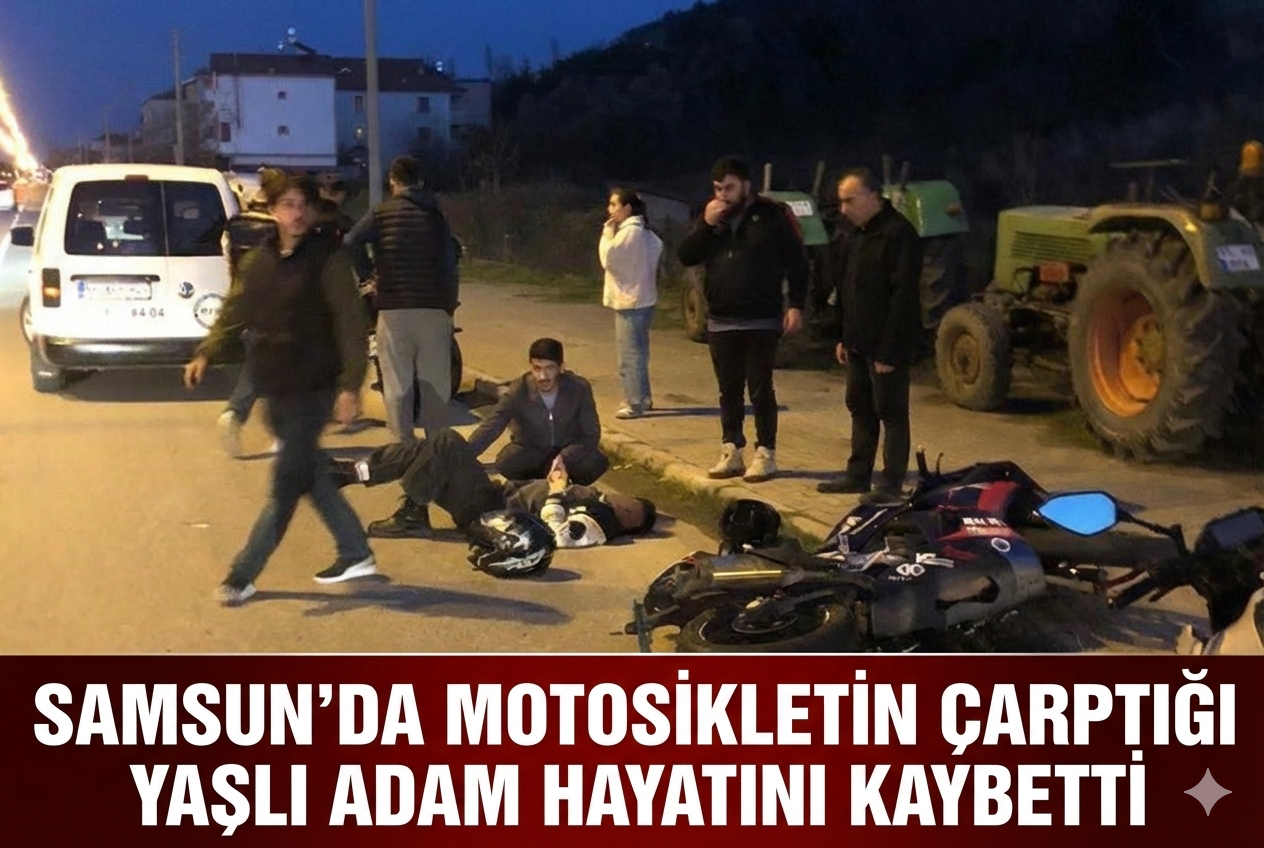 Samsun'da motosikletin çarptığı yaşlı adam hayatını kaybetti