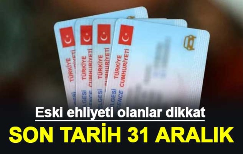 Eski ehliyeti olanlar dikkat: Son tarih 31 Aralık