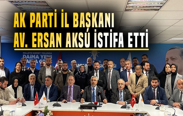 AK Parti Samsun İl Başkanı Ersan Aksu istifa etti