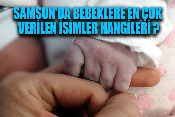 Samsun'da bebeklere en çok verilen isimler 'Alparslan' ve 'Asel'