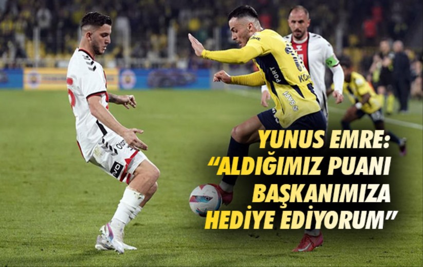 Yunus Emre: 'Aldığımız puanı Başkanımıza hediye ediyorum'