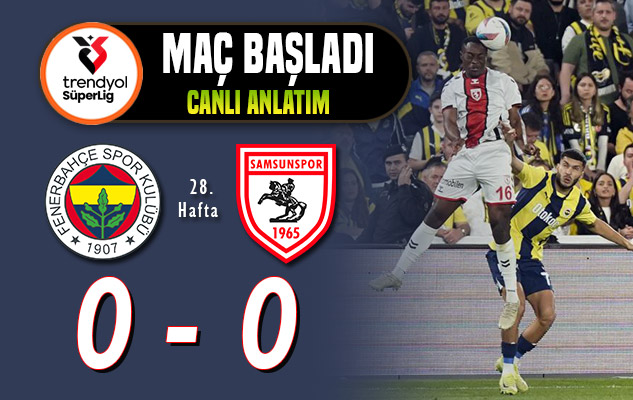 Fenerbahçe-Samsunspor: Maç Başladı