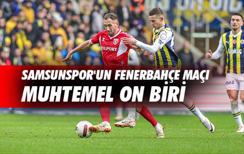 Samsunspor'un Fenerbahçe Maçı Muhtemel On Biri
