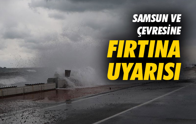 Samsun ve çevresine fırtına uyarısı