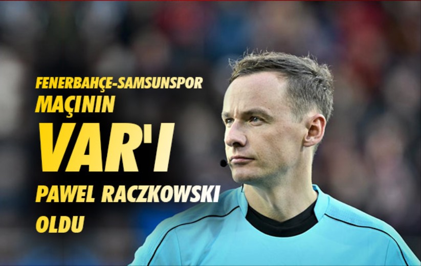 Fenerbahçe - Samsunspor maçının VAR'ı Pawel Raczkowski oldu