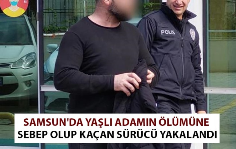 Samsun'da yaşlı adamın ölümüne sebep olup kaçan sürücü yakalandı