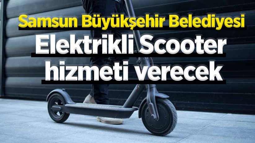 Samsun'da Büyükşehir Belediyesi Elektrikli Scooter hizmeti verecek