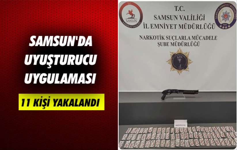 Samsun'da uyuşturucu uygulaması: 11 kişi yakalandı