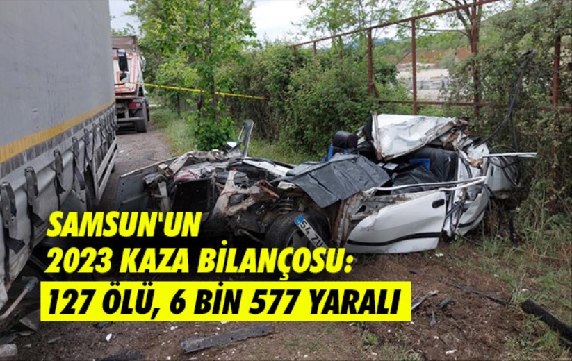Samsun'un 2023 kaza bilançosu: 127 ölü, 6 bin 577 yaralı
