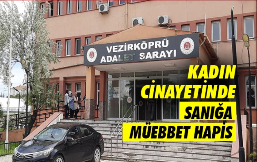 Samsun'da kadın cinayetinde sanığa müebbet hapis
