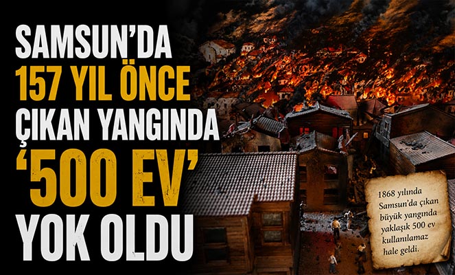 Samsun'da 157 yıl önce çıkan yangında '500 ev' yok oldu