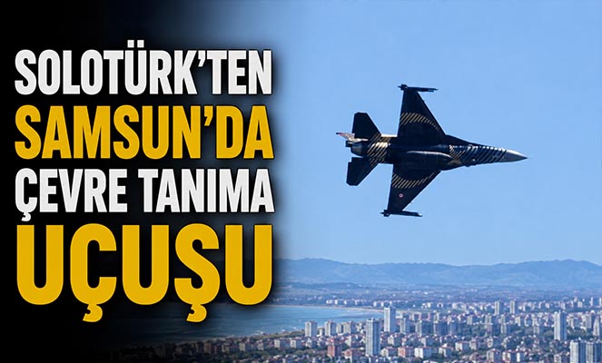SOLOTÜRK'ten Samsun'da çevre tanıma uçuşu