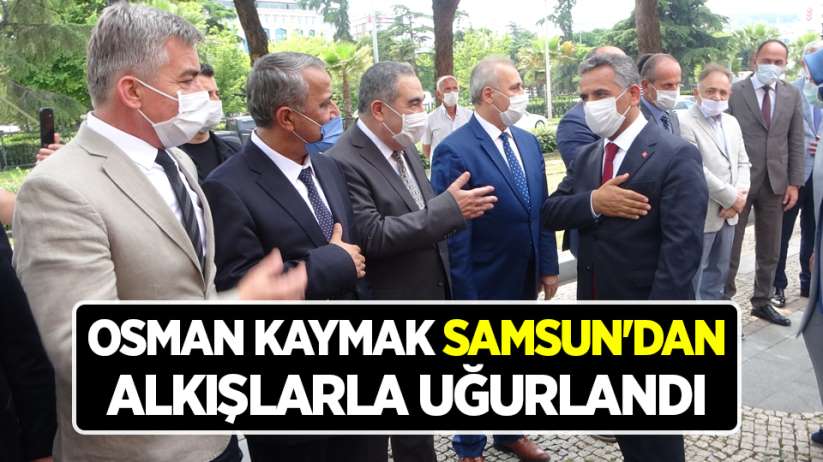 Osman Kaymak Samsun'dan alkışlarla uğurlandı