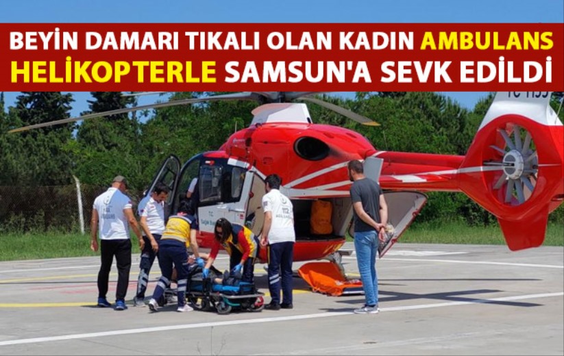 Beyin damarı tıkalı olan kadın ambulans helikopterle Samsun'a sevk edildi - Samsun haber