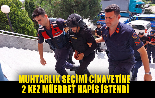 'Muhtarlık seçimi husumeti' cinayetine 2 kez müebbet hapis istendi