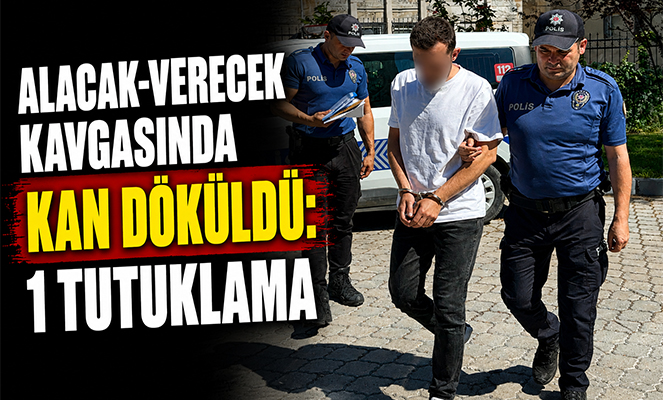 Alacak-verecek kavgasında kan döküldü: 1 tutuklama