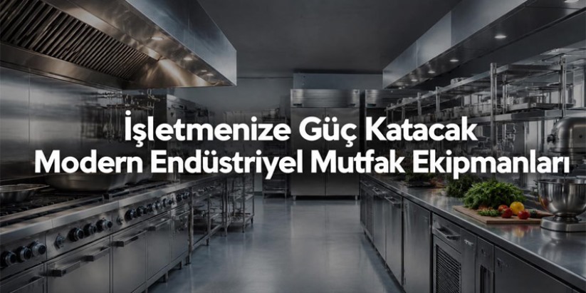 İşletmenize Güç Katacak Modern Endüstriyel Mutfak Ekipmanları