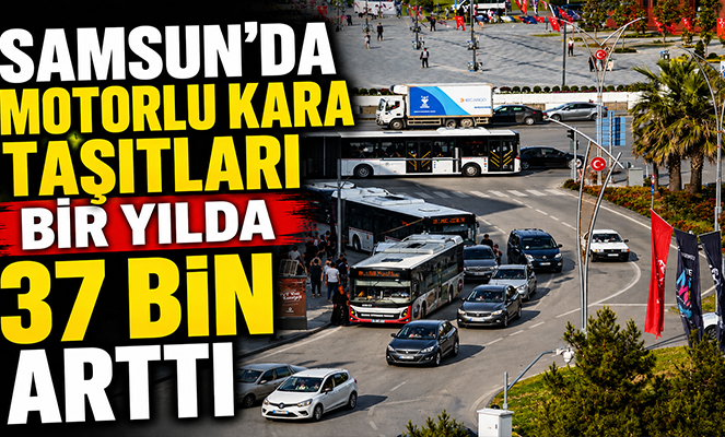 Samsun'da motorlu kara taşıtları bir yılda 37 bin arttı