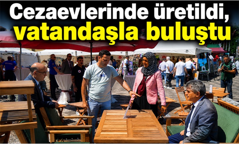 Cezaevlerinde üretildi, vatandaşla buluştu