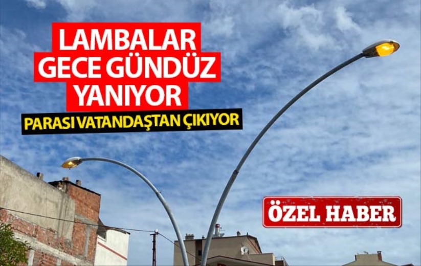 Samsun'da lambalar gece gündüz yanıyor