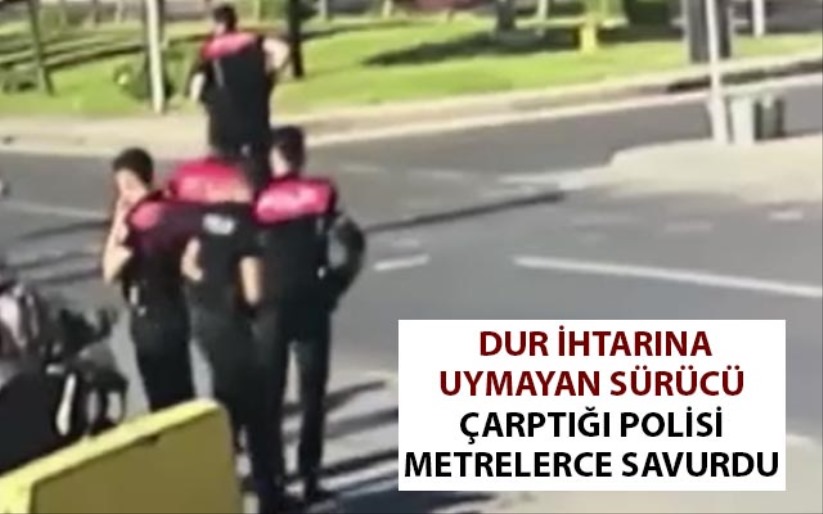 Dur ihtarına uymayan sürücü çarptığı polisi metrelerce savurdu