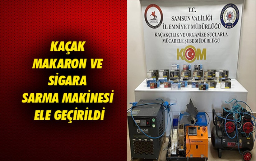 Samsun'da kaçak makaron ve sigara sarma makinesi ele geçirildi
