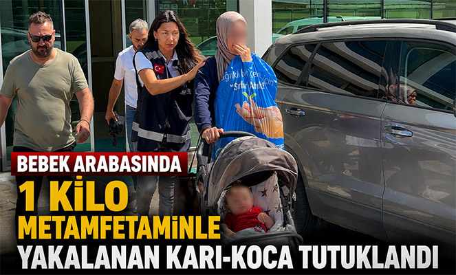 Bebek arabasında 1 kilo metamfetaminle yakalanan karı-koca tutuklandı