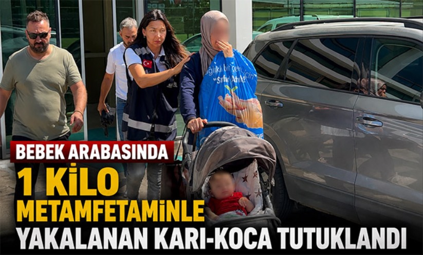 Bebek arabasında 1 kilo metamfetaminle yakalanan karı-koca tutuklandı