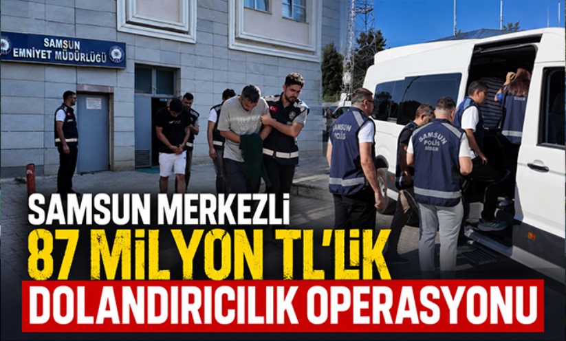 Samsun Merkezli 4 İlde Dolandırıcılık Operasyonu: 87 Milyon TL'lik İşlem Hacmi