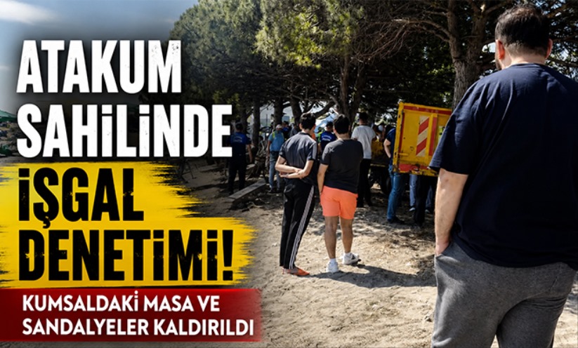 Atakum sahilinde işgal denetimi: Kumsaldaki masa, sandalye ve şezlonglar kaldırıldı