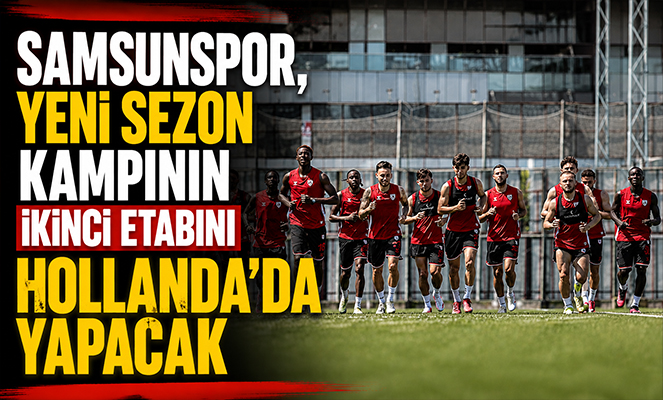 Samsunspor, yeni sezon kampının ikinci etabını Hollanda'da yapacak