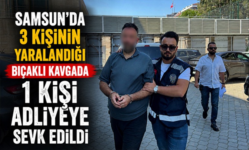 Samsun'da 3 kişinin yaralandığı bıçaklı kavgada 1 kişi adliyeye sevk edildi