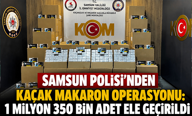 Samsun Polisi'nden Kaçak Makaron Operasyonu: 1 Milyon 350 Bin Adet Ele Geçirildi