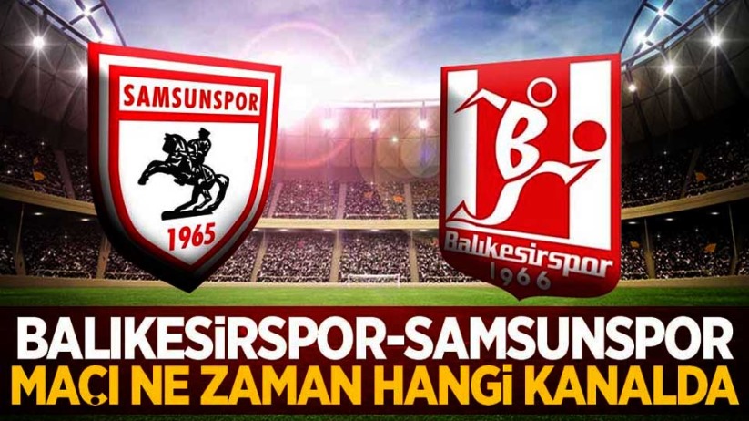 Samsunspor - Balıkesirspor maçı ne zaman, saat kaçta, hangi kanalda?