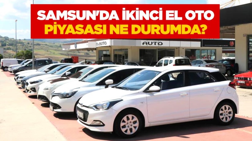 Samsun'da ikinci el oto piyasası ne durumda?