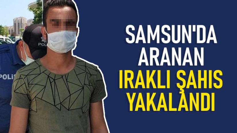 Samsun'da aranan Iraklı şahıs yakalandı