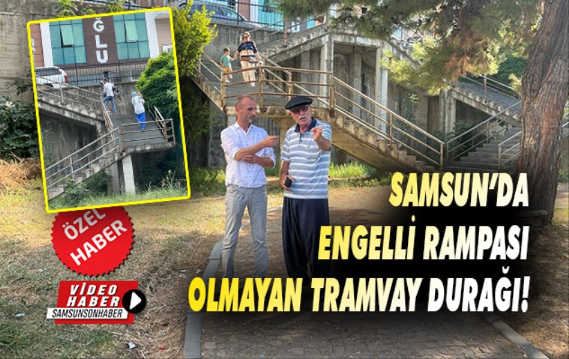Samsun'da engelli rampası olmayan tramvay durağı!