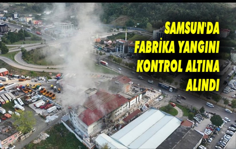 Samsun'da fabrika yangını kontrol altına alındı