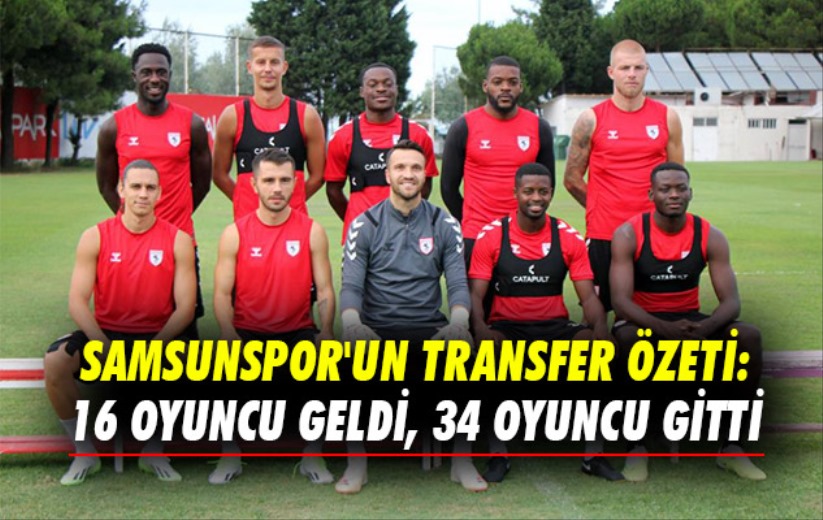 Samsunspor'un transfer özeti: 16 oyuncu geldi, 34 oyuncu gitti